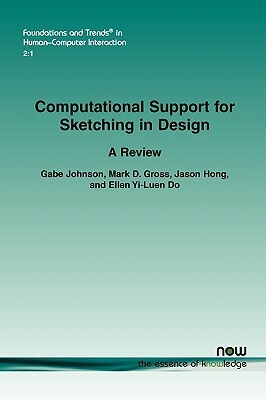 Computational Support for Sketching in Design by Mark D. Gross, Gabe Johnson, Jason Hong