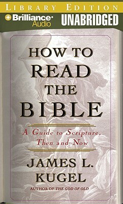 How to Read the Bible: A Guide to Scripture, Then and Now by James L. Kugel