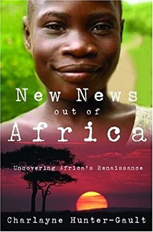 New News Out of Africa: Uncovering Africa's Renaissance by Charlayne Hunter-Gault