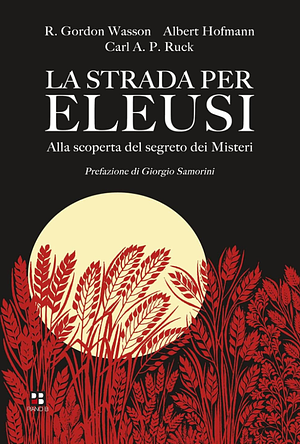 La strada per Eleusi. Alla scoperta del segreto dei Misteri by Albert Hofmann, R. Gordon Wasson, R. Gordon Wasson, Carl A.P. Ruck