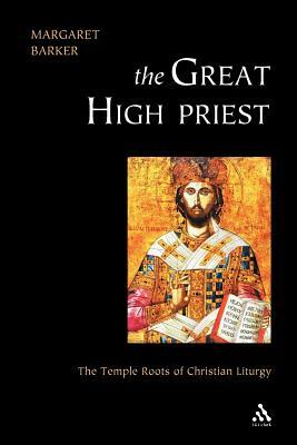 Great High Priest: The Temple Roots of Christian Liturgy by Margaret Baker, Margaret Barker