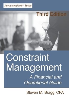 Constraint Management: Third Edition: A Financial and Operational Guide by Steven M. Bragg