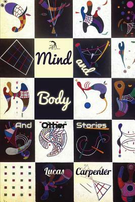Mind and Body: And Other Stories by Lucas Carpenter