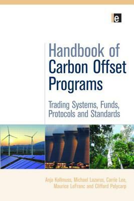 Handbook of Carbon Offset Programs: Trading Systems, Funds, Protocols and Standards by Carrie Lee, Anja Kollmuss, Michael Lazarus