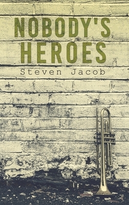 Nobody's Heroes by Steven Jacob