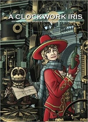 A Clockwork Iris by Ian C. Douglas, Simon A. Brett, Paul Driscoll, Stuart Douglas, George Mann, Matthew Bright, Jon DeCles, Aaron Starum, John Alice, Liesel Schwartz, Paul Magrs, Jenna Burtenshaw, Mark Latham, Christopher Bryant