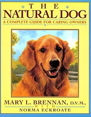 The Natural Dog: A Complete Guide for Caring Dog Lovers by Norma Eckroate, Mary L. Brennan