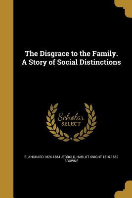 The Disgrace to the Family. a Story of Social Distinctions by Blanchard Jerrold