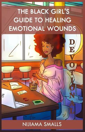 The Black Girl's Guide to Healing Emotional Wounds- Devotional by Nijiama Smalls