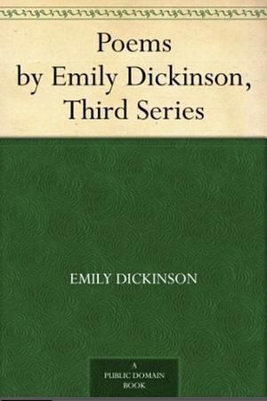 Poems By Emily Dickinson Third Series by Emily Dickinson