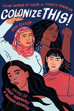 Colonize This!: Young Women of Color on Today's Feminism by Daisy Hernández, Bushra Rehman