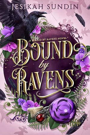 Bound by Ravens: A Standalone Fae Romantasy by Jesikah Sundin