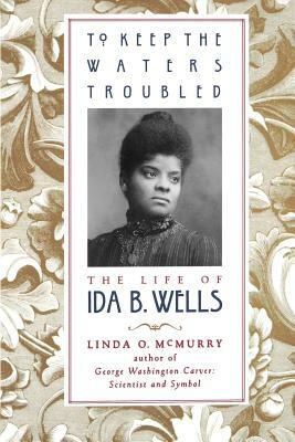 To Keep the Waters Troubled: The Life of Ida B. Wells by Linda O. McMurry