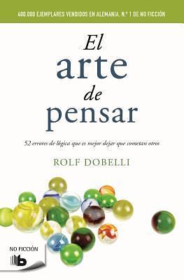 El arte de pensar / The Art of Thinking Clearly by Rolf Dobelli, Rolf Dobelli