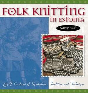 Folk Knitting in Estonia: A Garland of Symbolism, Tradition and Technique by Nancy Bush