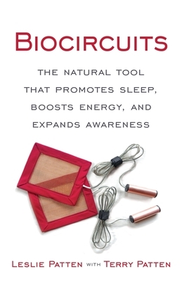 Biocircuits: The Natural Tool that Promotes Sleep, Boosts Energy, and Expands Awareness by Leslie Patten, Terry Patten