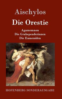 Die Orestie: Agamemnon / Die Grabspenderinnen / Die Eumeniden by Aischylos