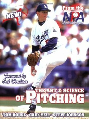 The Art & Science of Pitching by Tom House, Gary Heil, Steve Johnson