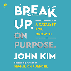 Break Up on Purpose: A Catalyst for Growth by John Kim