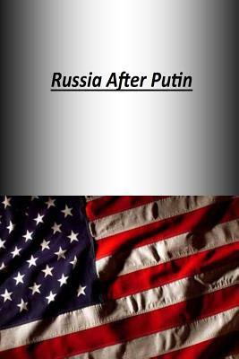 Russia After Putin by Strategic Studies Institute, U. S. Army War College Press