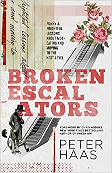Broken Escalators: Funny & Frightful Lessons about Moth Eating and Moving to the Next Level by Peter Haas, Chris Hodges