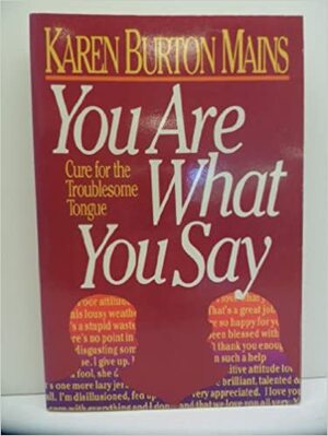 You Are What You Say: Cure for the Troublesome Tongue by Karen Burton Mains