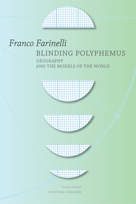 Blinding Polyphemus: Geography and the Models of the World by Franco Farinelli