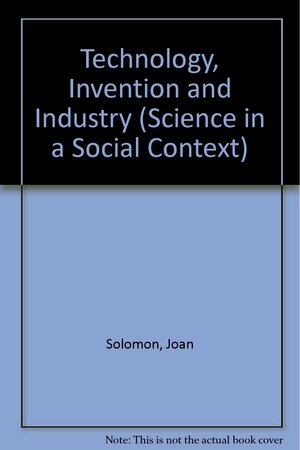 Technology, Invention & Industry by Joan Solomon