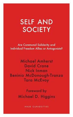 Self and Society: Are Communal Solidarity and Individual Freedom Allies or Antagonists? by Beninio McDonough-Tranza, Michael Amherst, Tara McEvoy, David Crane, Nick Inman