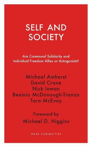 Self and Society: Are Communal Solidarity and Individual Freedom Allies or Antagonists? by Beninio McDonough-Tranza, Michael Amherst, Tara McEvoy, David Crane, Nick Inman