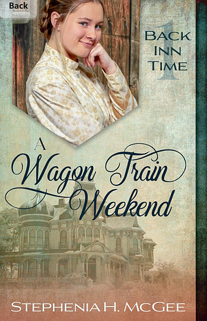 A Wagon Train Weekend by Stephenia H. McGee