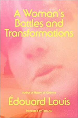 A Woman's Battles and Transformations by Édouard Louis