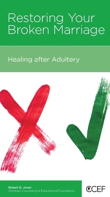 Restoring Your Broken Marriage: Healing After Adultery by Robert D. Jones