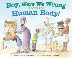 Boy, Were We Wrong About the Human Body! by Kathleen V. Kudlinski, Debbie Tilley