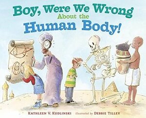 Boy, Were We Wrong About the Human Body! by Debbie Tilley, Kathleen V. Kudlinski