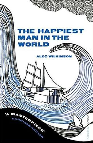 The Happiest Man in the World by Alec Wilkinson