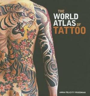The World Atlas of Tattoo by Matt Lodder, Nick Schonberger, Ole Wittmann, James Elkins, Sebastien Galliot, Anna Felicity Friedman, Lars Krutak