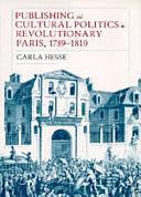 Publishing and Cultural Politics in Revolutionary Paris, 1789-1810 by Carla Alison Hesse