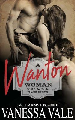 A Wanton Woman: Mail Order Bride of Slate Springs by Vanessa Vale