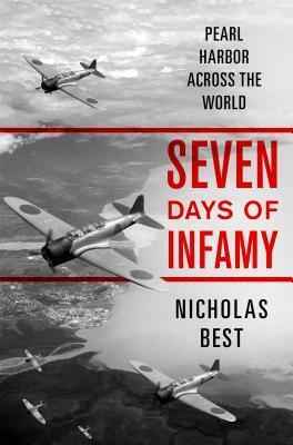 Seven Days of Infamy: Pearl Harbor Across the World by Nicholas Best