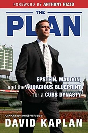 Plan: Epstein, Maddon, and the Audacious Blueprint for a Cubs Dynasty by Bud Selig, David Kaplan, Anthony Rizzo