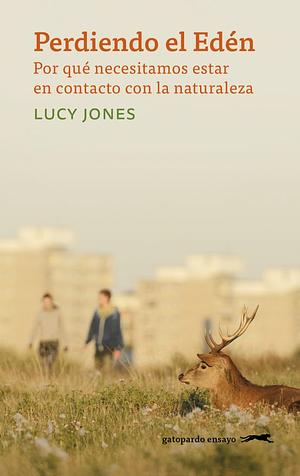 Perdiendo el Edén: Por qué necesitamos estar en contacto con la naturaleza by Lucy Jones
