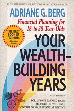Your Wealth Building Years: Financial Planning for 18-To-38 Year Olds by Adriane G. Berg