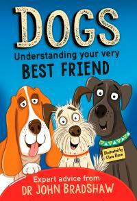 Dogs: Understanding Your Very Best Friend by Dr John Bradshaw