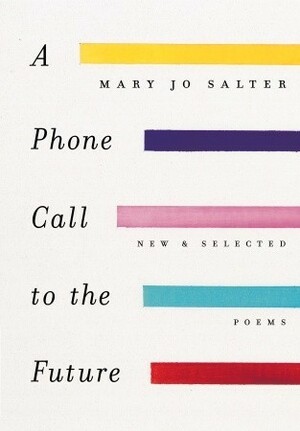 A Phone Call to the Future: New and Selected Poems by Mary Jo Salter