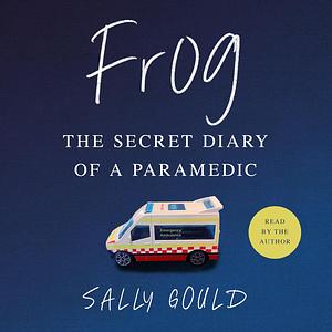 Frog: The Secret Diary of a Paramedic by Sally Gould
