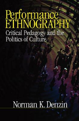 Performance Ethnography: Critical Pedagogy and the Politics of Culture by Norman K. Denzin
