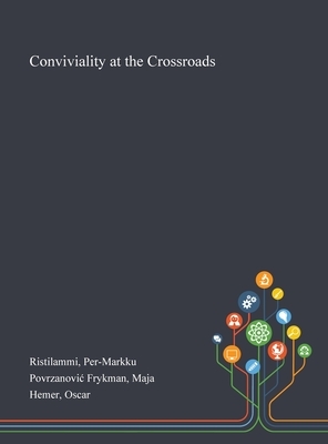 Conviviality at the Crossroads by Oscar Hemer, Per-Markku Ristilammi, Maja Povrzanovic Frykman