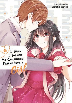 I Think I Turned My Childhood Friend Into a Girl, Vol. 6 by Azusa Banjo