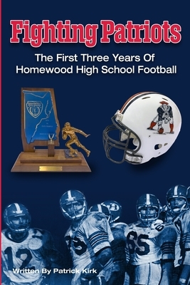 Fighting Patriots: The First Three Years of Homewood High School Football by 